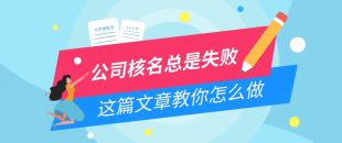 公司核名失敗問(wèn)題，為什么我注冊(cè)公司核名總是失??？